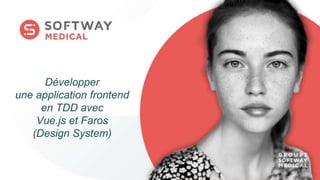 Développer
une application frontend
en TDD avec
Vue.js et Faros
(Design System)
 