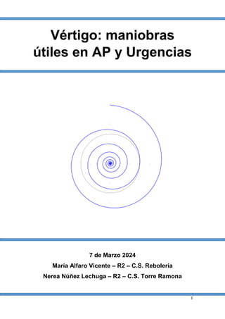 1
Vértigo: maniobras
útiles en AP y Urgencias
7 de Marzo 2024
María Alfaro Vicente – R2 – C.S. Rebolería
Nerea Núñez Lechuga – R2 – C.S. Torre Ramona
 