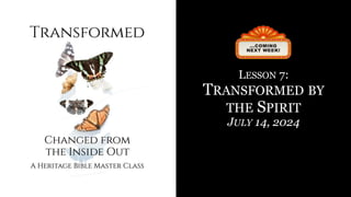 LESSON 7:
TRANSFORMED BY
THE SPIRIT
JULY 14, 2024
 