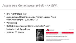 • Drei- vier Mal pro Jahr
• Austausch und Qualifizierung zu Themen aus der Praxis
von GWA und QM – EURE THEMEN
• Vernetzun...