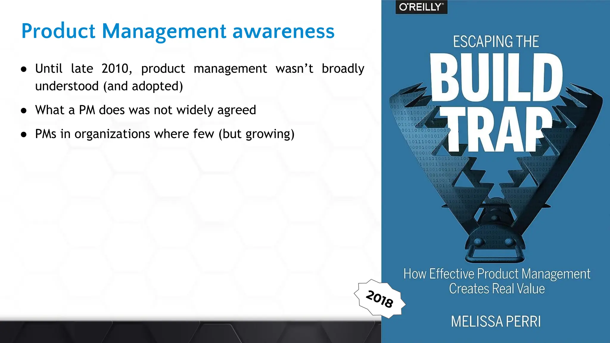 This
slide
deck
is
developed
by
DataCouch
Product Management awareness
● Until late 2010, product management wasn’t broadly
understood (and adopted)
● What a PM does was not widely agreed
● PMs in organizations where few (but growing)
2018
 