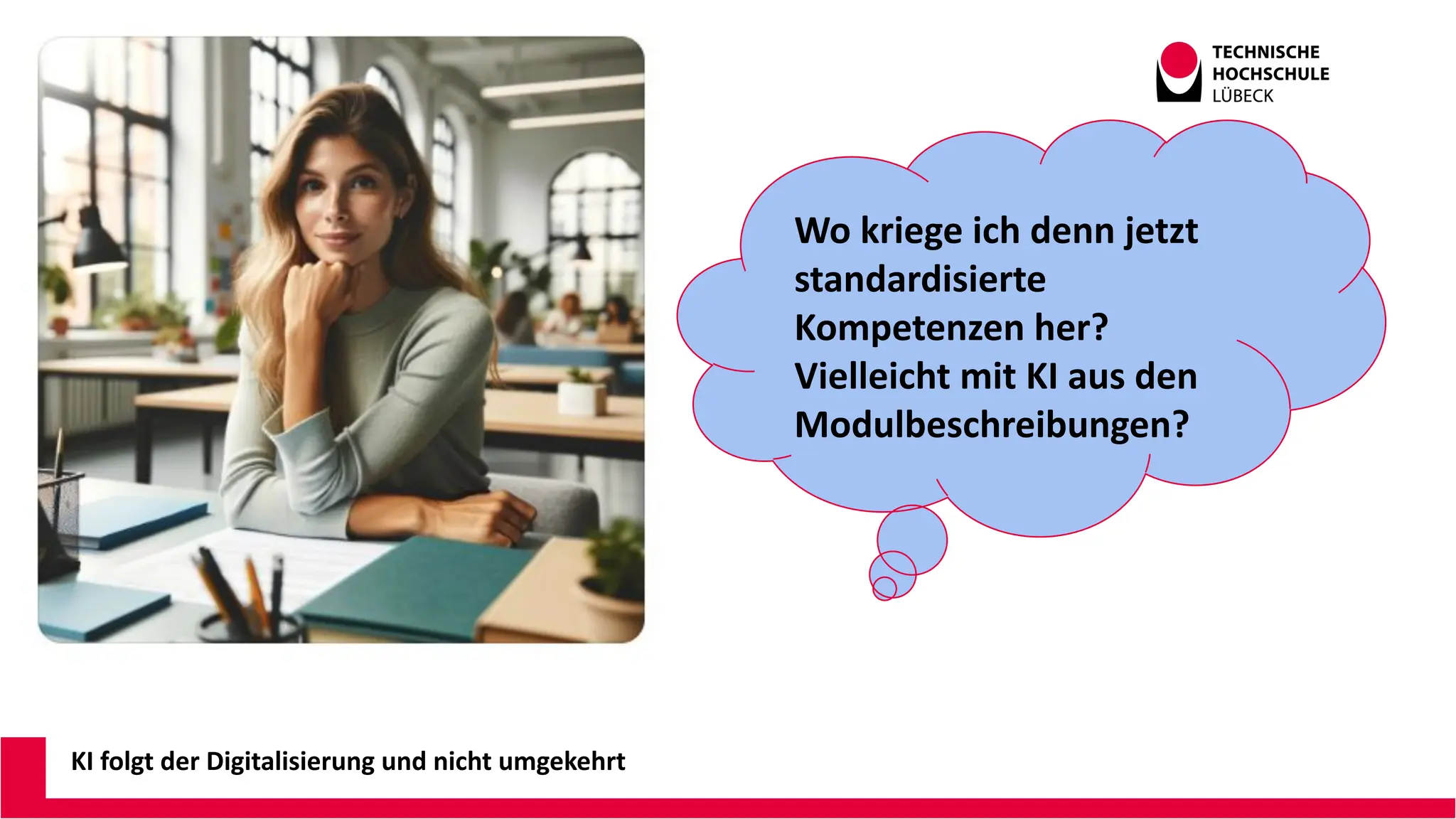 KI folgt der Digitalisierung und nicht umgekehrt
Wo kriege ich denn jetzt
standardisierte
Kompetenzen her?
Vielleicht mit KI aus den
Modulbeschreibungen?
 