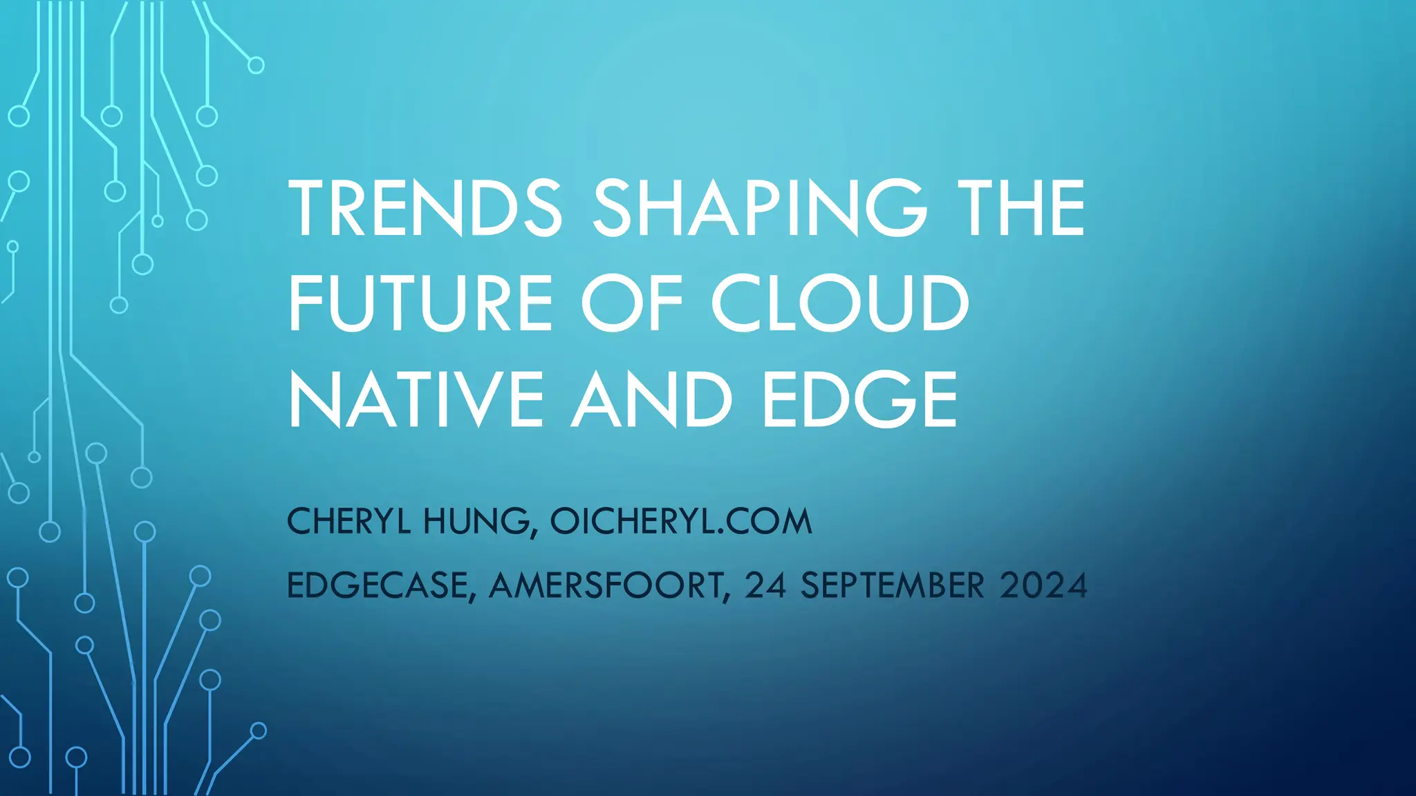 TRENDS SHAPING THE
FUTURE OF CLOUD
NATIVE AND EDGE
CHERYL HUNG, OICHERYL.COM
EDGECASE, AMERSFOORT, 24 SEPTEMBER 2024
 