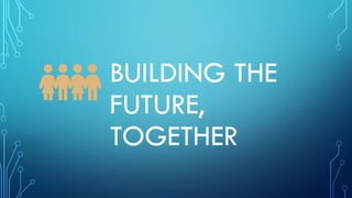 BUILDING THE
FUTURE,
TOGETHER
 