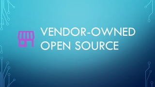 VENDOR-OWNED
OPEN SOURCE
 