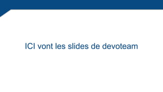 ICI vont les slides de devoteam