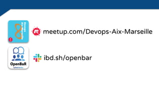 meetup.com/Devops-Aix-Marseille
ibd.sh/openbar