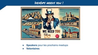 DevOps needs you !
● Speakers pour les prochains meetups
● Volontaires