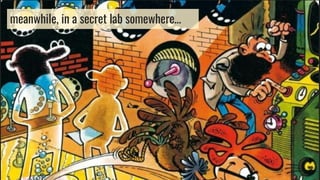 meanwhile, in a secret lab somewhere…
 