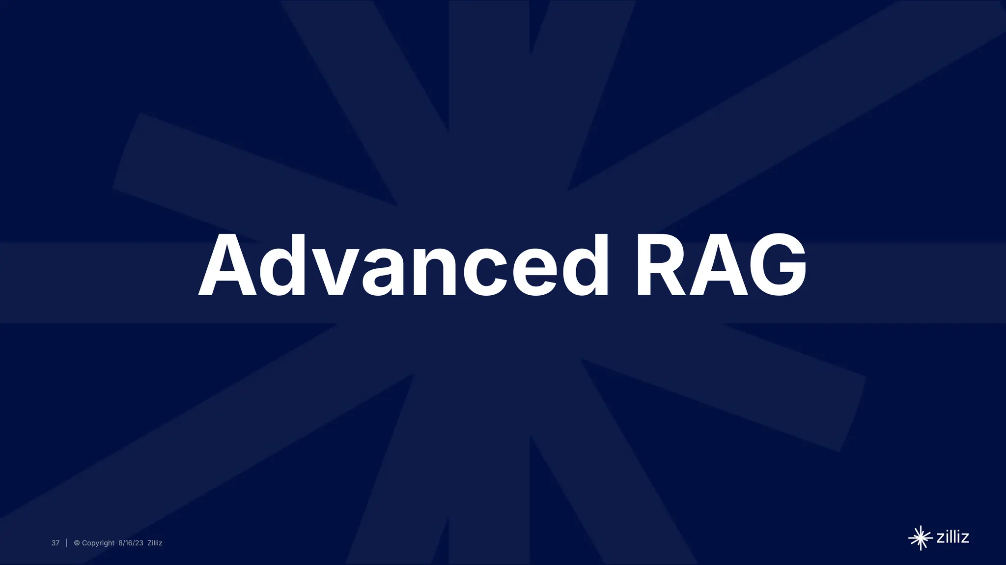 37 | © Copyright 2024 Zilliz
37 | © Copyright 8/16/23 Zilliz
37
Advanced RAG
 