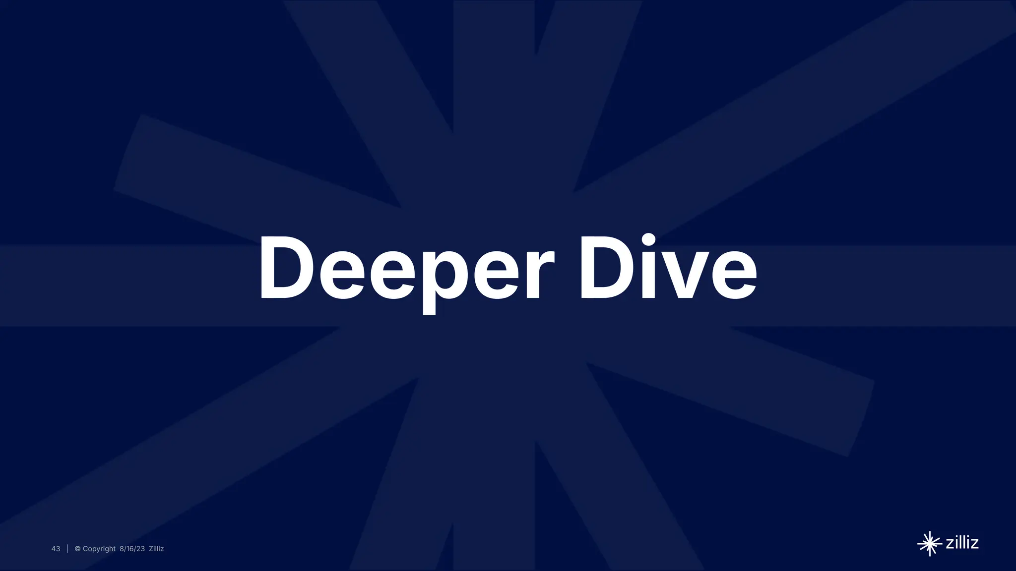 43 | © Copyright 2024 Zilliz
43 | © Copyright 8/16/23 Zilliz
43
Deeper Dive
 