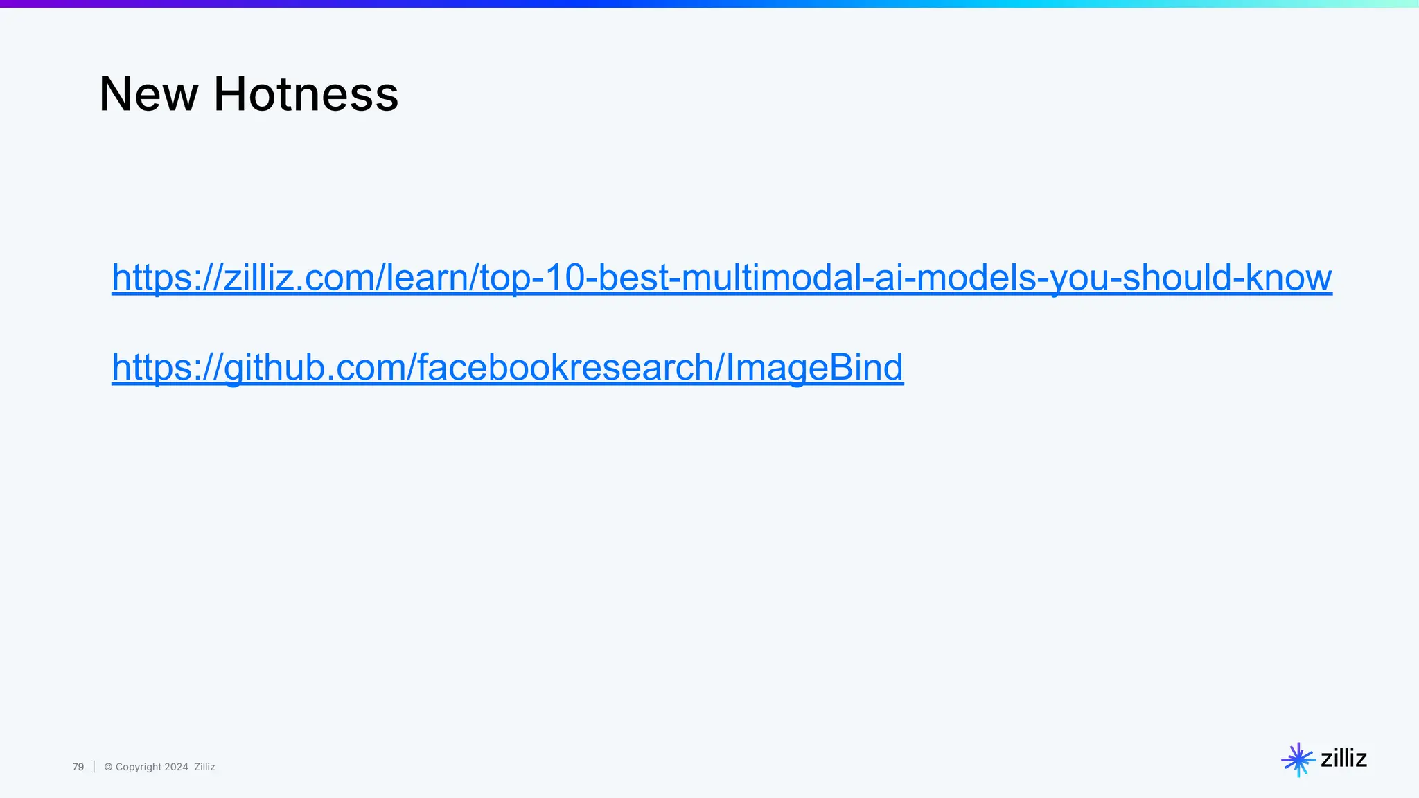 79 | © Copyright 2024 Zilliz
79
New Hotness
https://zilliz.com/learn/top-10-best-multimodal-ai-models-you-should-know
https://github.com/facebookresearch/ImageBind
 