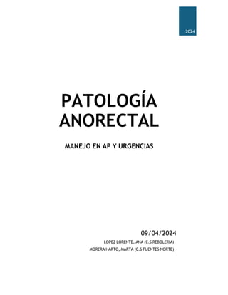 PATOLOGÍA
ANORECTAL
MANEJO EN AP Y URGENCIAS
09/04/2024
LOPEZ LORENTE, ANA (C.S REBOLERIA)
MORERA HARTO, MARTA (C.S FUENTE...