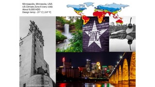 Minneapolis, Minnesota, USA
US Climate Zone 6 (very cold)
About 8,000 HDD
Design temp: -31º C [-24º F]
richardleonardschultz.com
 