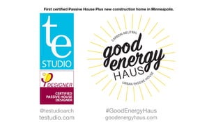 #GoodEnergyHaus
goodenergyhaus.com
@testudioarch
testudio.com
First certi
fi
ed Passive House Plus new construction home in Minneapolis.
 
