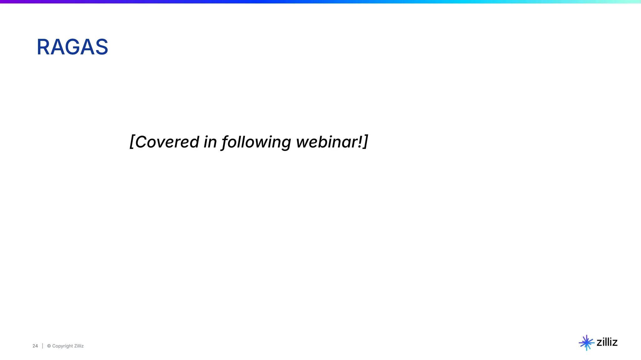 24 | © Copyright Zilliz
24
RAGAS
Covered in following webinar!
 