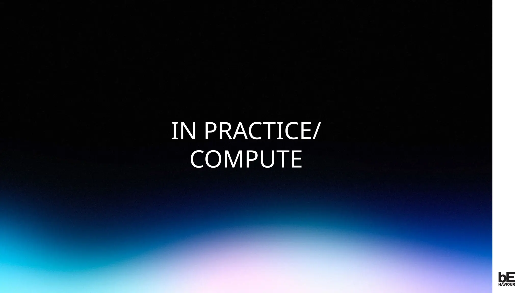 ©
2024
BEHAVIOUR
INTERACTIVE
INC.
CONFIDENTIAL.
DO
NOT
REDISTRIBUTE.
IN PRACTICE/
COMPUTE
 