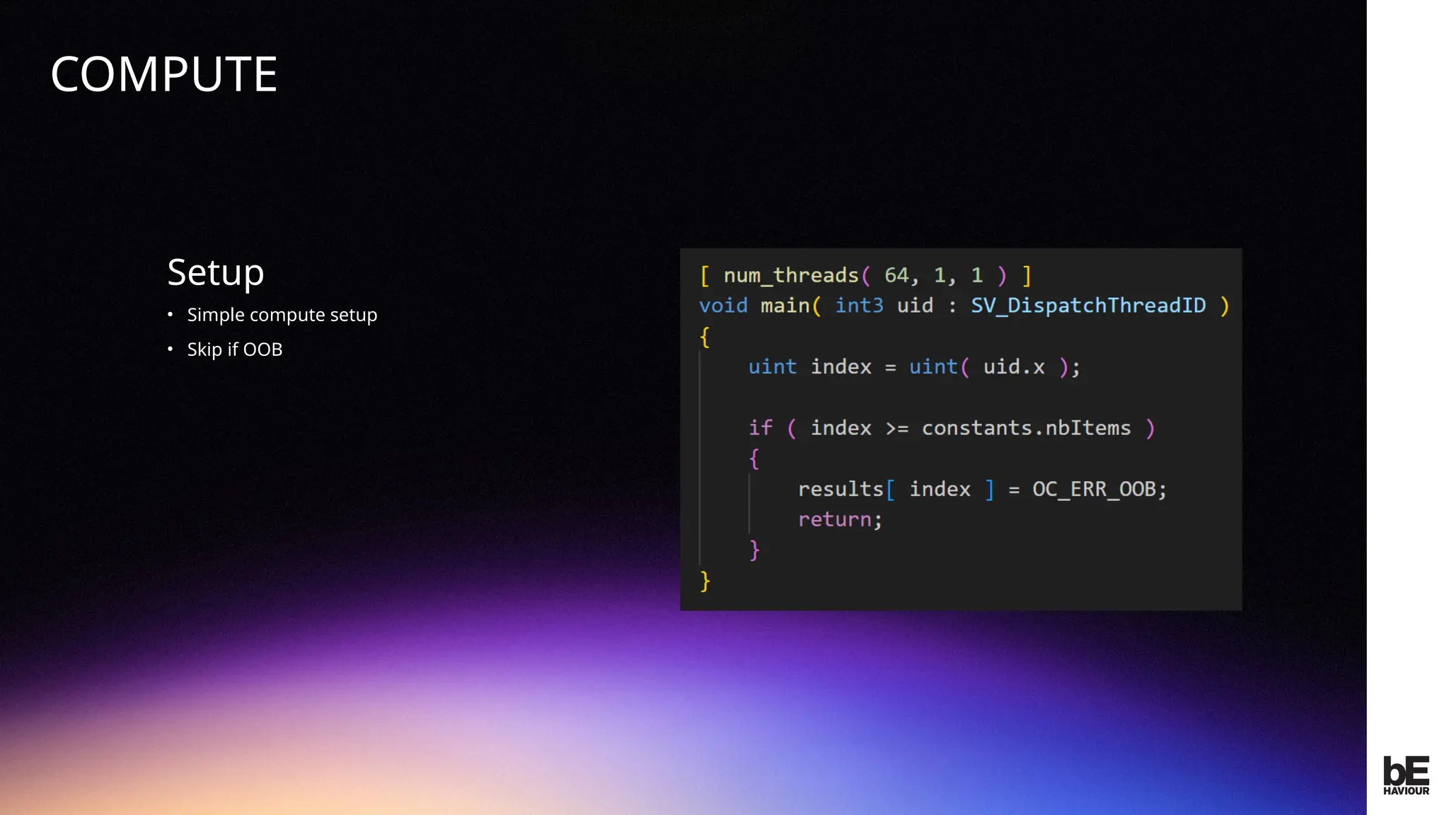 ©
2024
BEHAVIOUR
INTERACTIVE
INC.
CONFIDENTIAL.
DO
NOT
REDISTRIBUTE.
Setup
• Simple compute setup
• Skip if OOB
COMPUTE
 