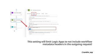 This setting will limit Logic Apps to not include workflow
metadata headers in the outgoing request!
@sandro_asp
 