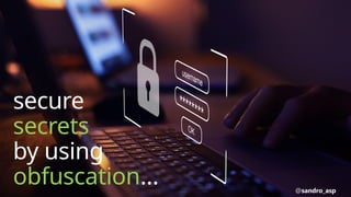 secure
secrets
by using
obfuscation… @sandro_asp
 