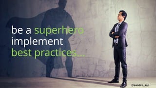 be a superhero
implement
best practices…
@sandro_asp
 
