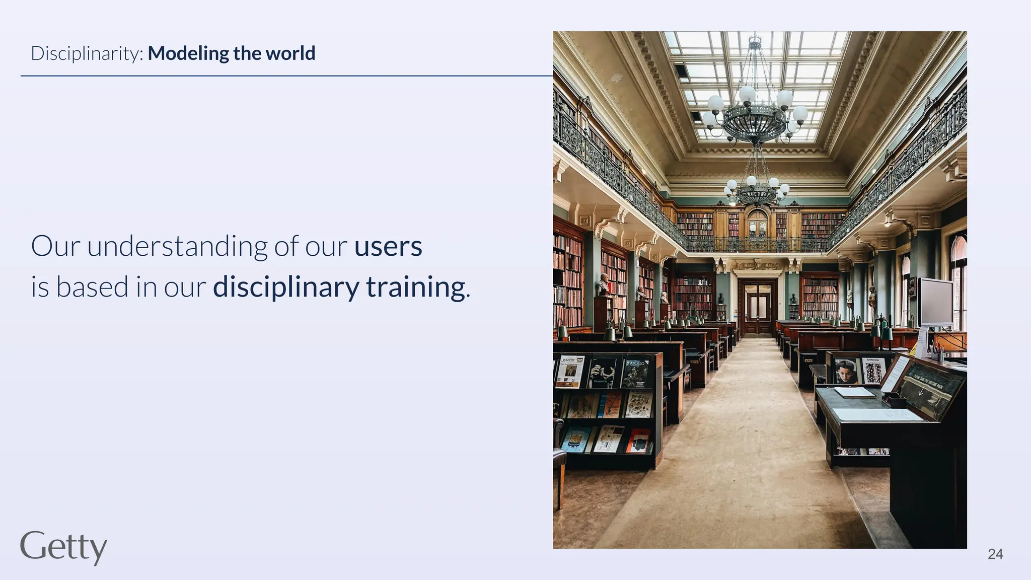 Our understanding of our users
is based in our disciplinary training.
24
Disciplinarity: Modeling the world
 