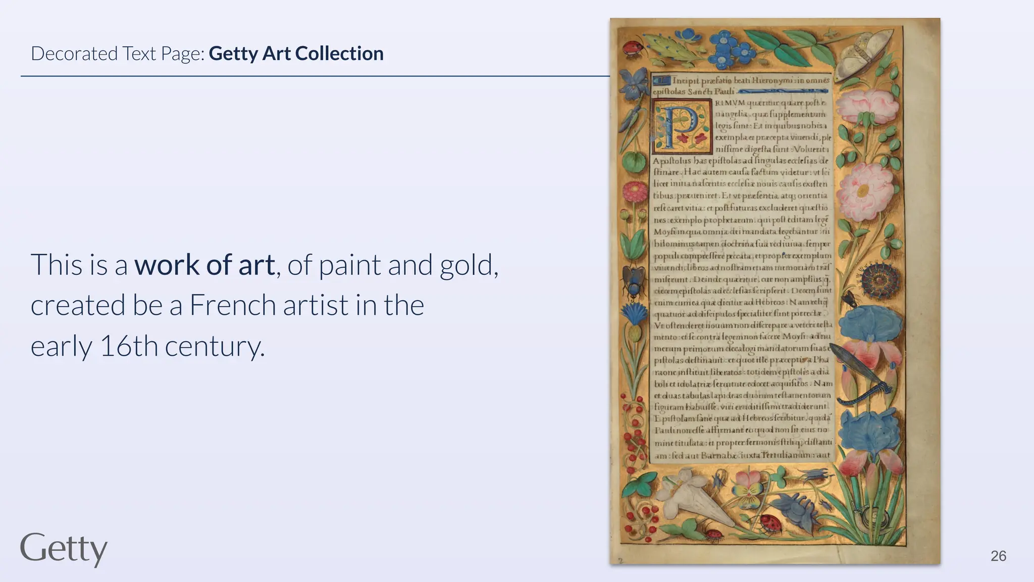 This is a work of art, of paint and gold,
created be a French artist in the
early 16th century.
26
Decorated Text Page: Getty Art Collection
 