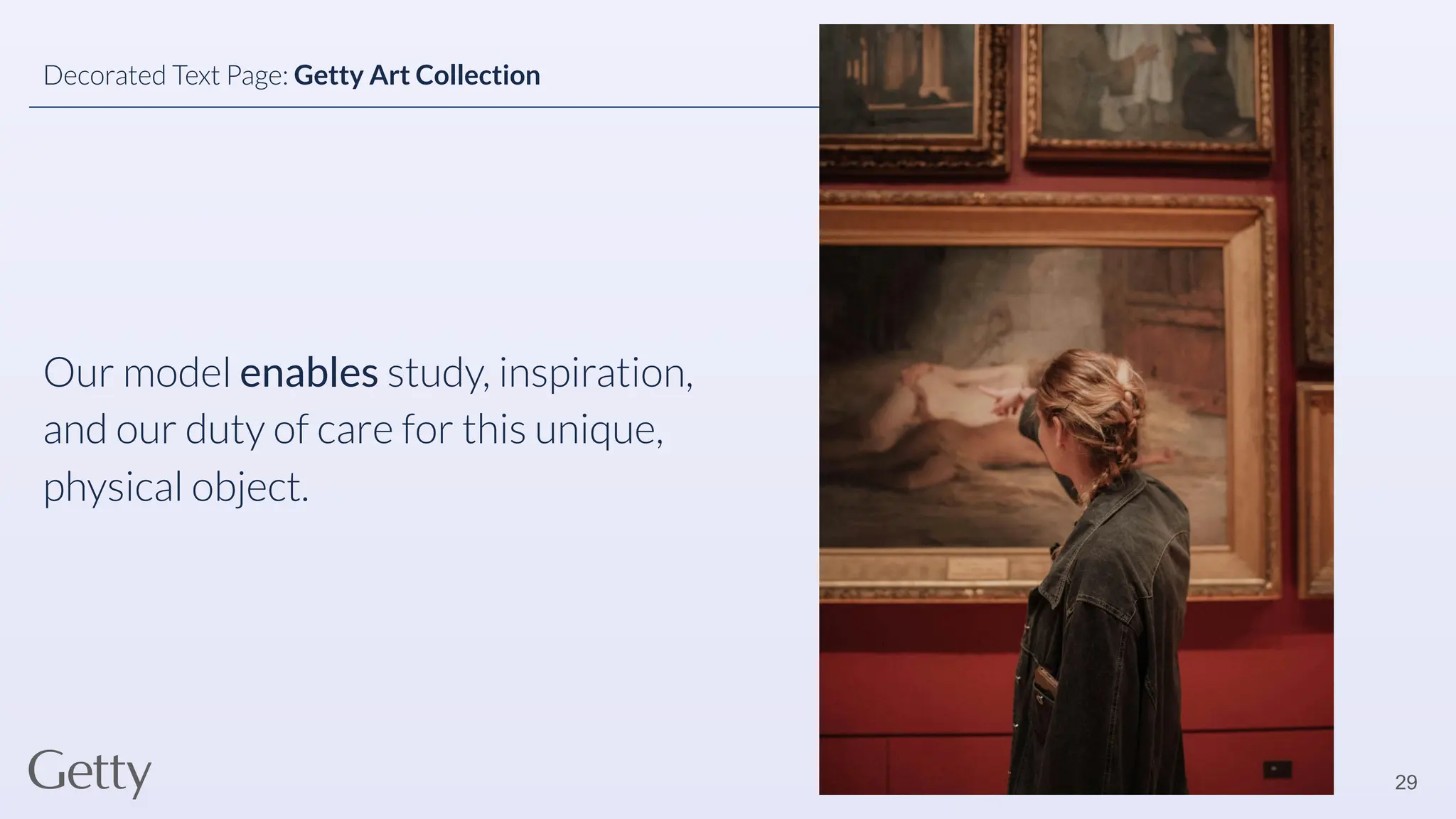 Our model enables study, inspiration,
and our duty of care for this unique,
physical object.
29
Decorated Text Page: Getty Art Collection
 