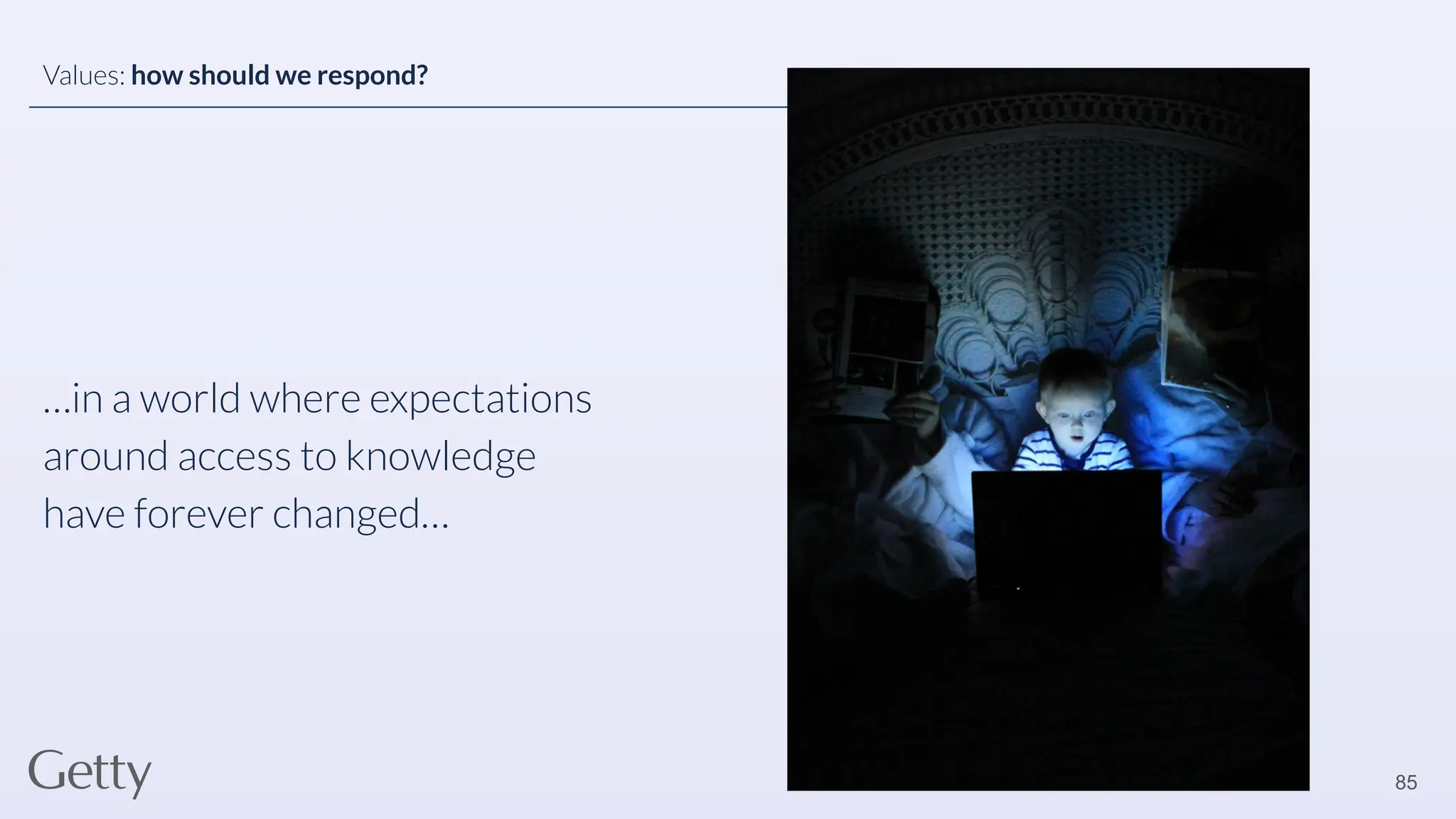 85
Values: how should we respond?
…in a world where expectations
around access to knowledge
have forever changed…
 