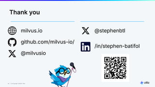 40 | © Copyright 8/16/23 Zilliz
40 | © Copyright 8/16/23 Zilliz
milvus.io
github.com/milvus-io/
@milvusio
@stephenbtl
/in/stephen-batifol
Thank you
 