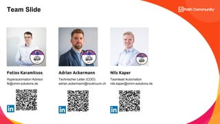 3
Hyperautomation Advisor
fk@omm-solutions.de
Technischer Leiter (COO)
adrian.ackermann@routinuum.ch
Teamlead Automation
n...