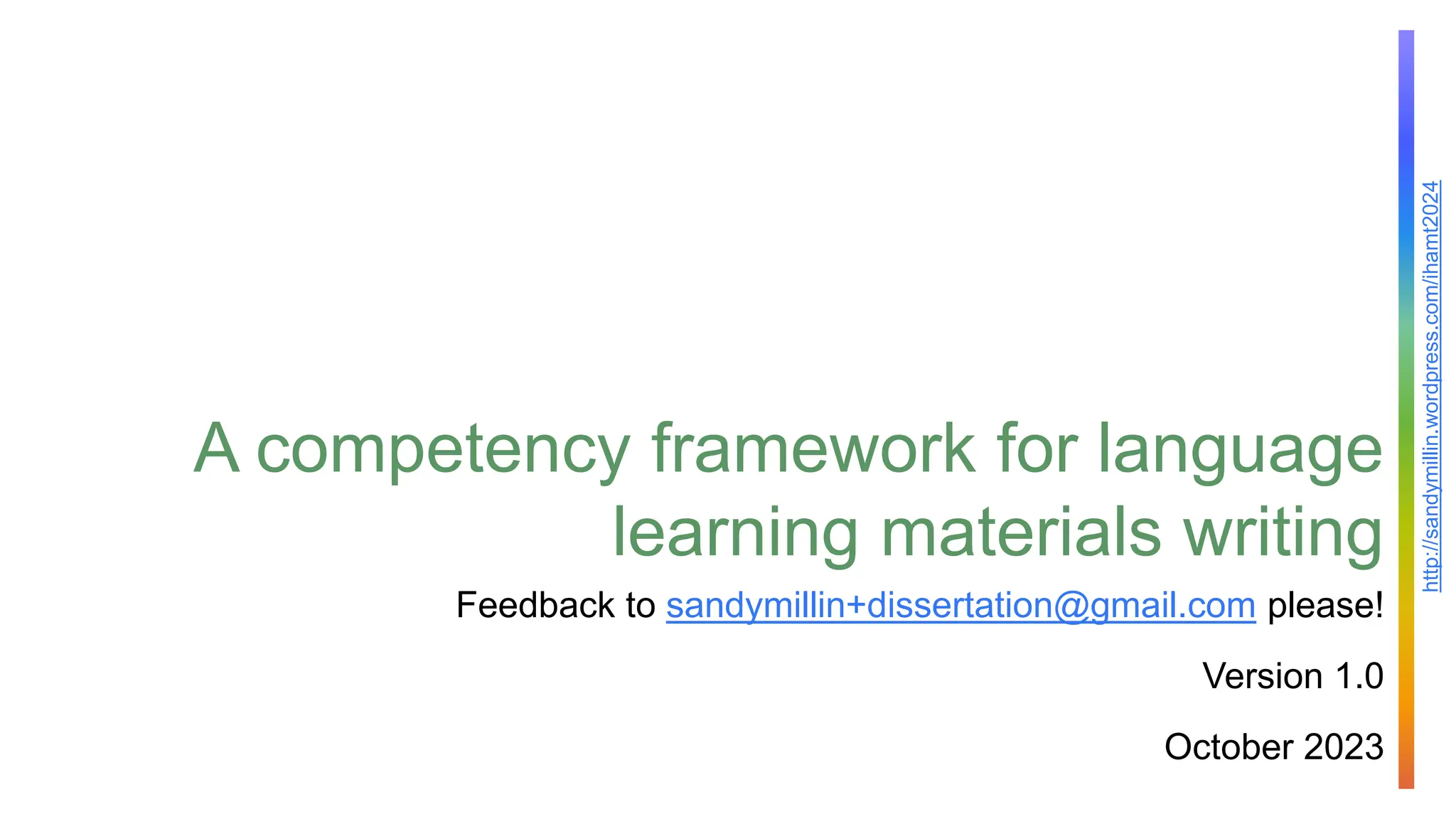 http://sandymillin.wordpress.com/ihamt2024
A competency framework for language
learning materials writing
Feedback to sandymillin+dissertation@gmail.com please!
Version 1.0
October 2023
 