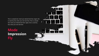 This is a sample text. Insert your desired text here. Again, this
is a dummy text, enter your own text here. This is a sample
text. Insert your desired text here. Again, this is a dummy
text, enter your own text here
Mode
Impression
Fly
 