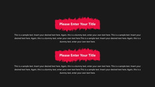 This is a sample text. Insert your desired text here. Again, this is a dummy text, enter your own text here. This is a sample text. Insert your
desired text here. Again, this is a dummy text, enter your own text here.This is a sample text. Insert your desired text here. Again, this is a
dummy text, enter your own text here.
Please Enter Your Title
This is a sample text. Insert your desired text here. Again, this is a dummy text, enter your own text here. This is a sample text. Insert your
desired text here. Again, this is a dummy text, enter your own text here.This is a sample text. Insert your desired text here. Again, this is a
dummy text, enter your own text here.
Please Enter Your Title
 