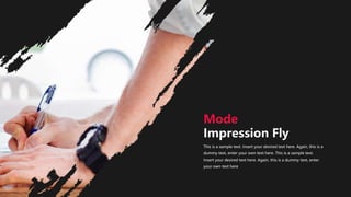 This is a sample text. Insert your desired text here. Again, this is a
dummy text, enter your own text here. This is a sample text.
Insert your desired text here. Again, this is a dummy text, enter
your own text here
Mode
Impression Fly
 