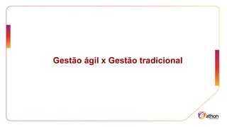 Gestão ágil x Gestão tradicional
 