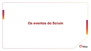 Os eventos do Scrum
 