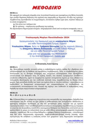 Μεθοδικό Φροντιστήριο www.methodiko.net
ΑΡΓΥΡΟΥΠΟΛΗ | ΓΛΥΦΑΔΑ | ΝΕΑ ΣΜΥΡΝΗ Τηλ. Κέντρο: 210 99 40 999
ΘΕΜΑ Δ
Με αφορμή την πολεμική σύρραξη στην Ανατολική Ευρώπη και προσφάτως στη Μέση Ανατολή,
έχει ανοίξει δημόσιος διάλογος στη σχολική σας εφημερίδα με θεματική «Η αξία της ειρήνης»
Λαμβάνοντας πρωτοβουλία να συμμετάσχετε, συντάσσετε άρθρο (350-400, περίπου λέξεις) με
το οποίο αναφέρεστε:
α. Στα αίτια των πολέμων και
β. Σε τρόπους – παράγοντες εμπέδωσης της ειρήνης.
Να αξιοποιήσετε δημιουργικά στοιχεία- πληροφοριακό υλικό από τα κείμενα αναφοράς 1 και 2.
Μονάδες 30
Ενδεικτικές Απαντήσεις
ΘΕΜΑ Α
Α1. Μεσοπόλεμη περίοδο συνιστά απλώς η επιβαλλόμενη ειρήνη, καθώς δεν εδράζεται στον
αλληλοσεβασμό και τη διάθεση για αμοιβαίους συμβιβασμούς. Έτσι, οι συμβαλλόμενες χώρες
λειτουργούν ως εν δυνάμει αντίμαχες που στοχεύουν ανυποχώρητα στην εξυπηρέτηση
αποκλειστικά των βλέψεών τους. Η ειρήνη, λοιπόν, στο πλαίσιο αγεφύρωτων αντιθέσεων,
αποβαίνει εύθραυστη, αφού τα συμφέροντα κρατών συναρτώνται άμεσα με τους αδιάκοπους
πολεμικούς εξοπλισμούς και την επιθετική πολιτική τους, παραβλέποντας τα δίκαια άλλων
χωρών. Άρα, μοναδική ελπίδα των λαών για ειρήνη είναι οι «άοπλοι πολίτες» - αγωνιζόμενοι να
αμβλυνθούν οι διακρατικοί ανταγωνισμοί και υπερασπιζόμενοι τη συνδιαλλαγή- να
συνασπιστούν αντιτασσόμενοι στη «λογική της ισχύος» που υιοθετούν οι κυβερνήσεις τους,
δηλαδή την κύρια πηγή ένοπλων αναμετρήσεων.
ΘΕΜΑ Β
Β1. 1→β, 2→γ, 3→α, 4→β, 5→β.
Β2. Η βασική θέση του γράφοντος ανιχνεύεται στην κατακλείδα της παραγράφου, δηλαδή είναι
αναντίρρητο πως δε γίνεται να έχει μέλλον η ανθρωπότητα όσο συνεχίζονται αδιάλειπτα οι
φρενήρεις πολεμικοί εξοπλισμοί, με όλο και φονικότερα μέσα, ισχυρών και μη κρατών
(προκείμενη-αίτιο). Στην τοποθέτηση αυτή καταλήγει ο συγγραφέας παραθέτοντας ως τεκμήριο
το γεγονός του ιλιγγιώδους ποσού (ένα εκατομμύριο δολάρια) που δαπανάται ανά λεπτό για να
εμπλουτίζουν οι χώρες τα οπλοστάσιά τους με κάθε είδους καταστροφικές μηχανές (πυρηνικές
κεφαλές… ακρίβειας). Με το εν λόγω δεδομένο, ο γράφων δηλώνει (συμπέρασμα – αποτέλεσμα)
πως δεν είναι δημαγωγικός ισχυρισμός, παρά-αντιθετικά-ζήτημα κοινής λογικής, πόσο
προτιμότερη θα απέβαινε η ανάλωση αυτών των χρημάτων προς δημιουργία κοινωφελών
Υπολογισμός Μορίων Πανελλαδικών 2024
Χρησιμοποιήστε την Εφαρμογή για να υπολογίσετε Μόρια
για κάθε Πανεπιστημιακό Τμήμα / Σχολή!
Υπολογίστε Μόρια, δείτε τα Τμήματα Επιτυχίας (με τις περσινές βάσεις),
τις Ελάχιστες Βάσεις Εισαγωγής για κάθε Ειδικό Μάθημα
και για κάθε Πανεπιστημιακό Τμήμα
μέσα από την ιστοσελίδα του ΜΕΘΟΔΙΚΟΥ
ή την Android Εφαρμογή: mobile app
 