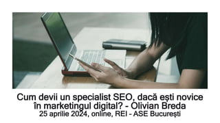 Cum devii un specialist SEO, dacă ești novice
în marketingul digital? - Olivian Breda
25 aprilie 2024, online, REI – ASE București
 