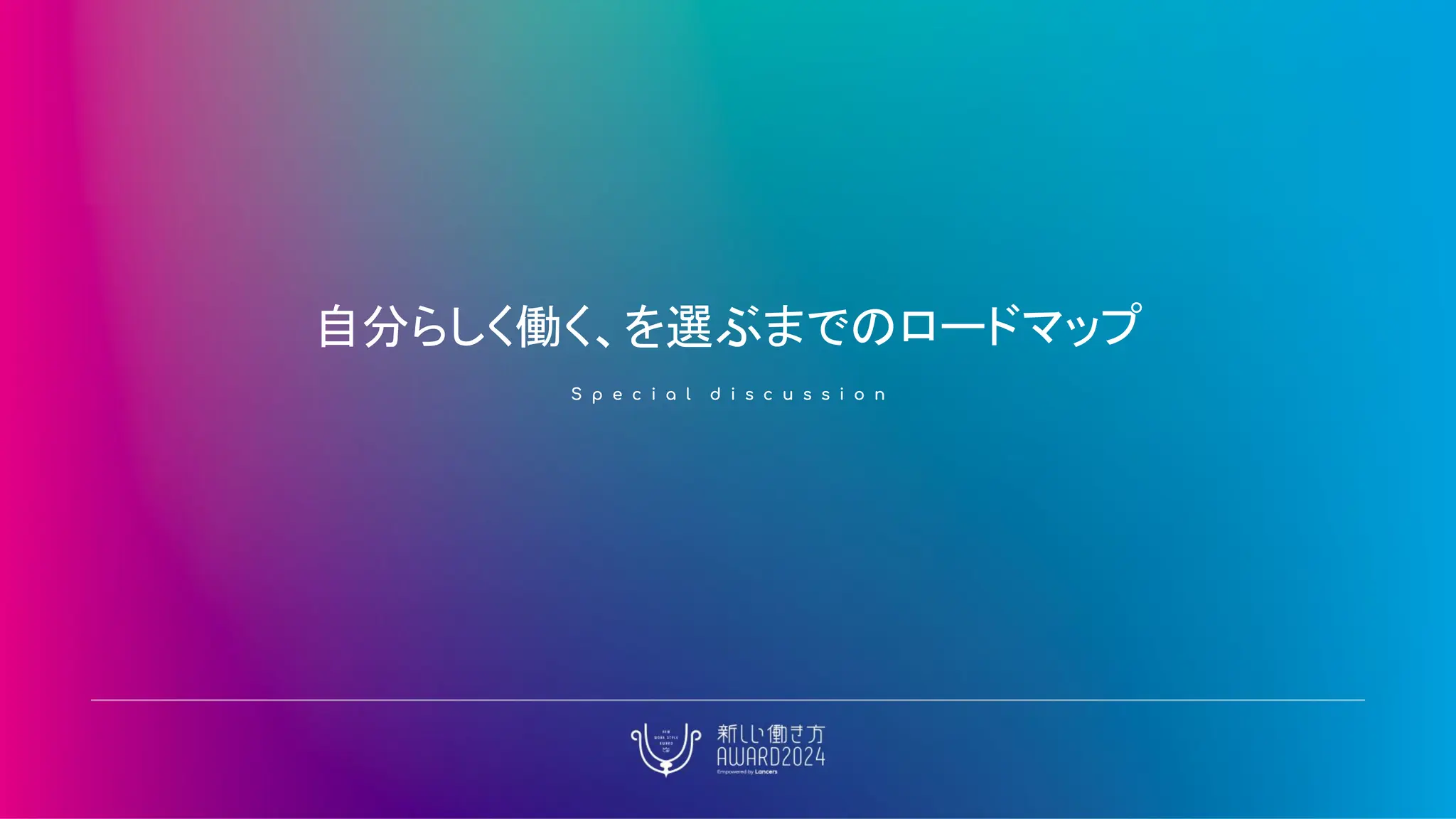 自分らしく働く、を選ぶまでのロードマップ
S p e c i a l d i s c u s s i o n
 
