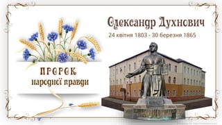 24 квітня 1803 - 30 березня 1865
Олександр Духнович
ПРОРОК
народної правди
 