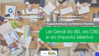 Lei Geral do IBS, da CBS
e do Imposto Seletivo
Regulamentação da Reforma Tributária
10
 