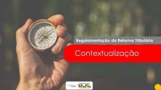 Contextualização
Regulamentação da Reforma Tributária
3
 