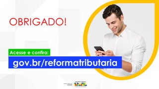 Acesse e confira:
gov.br/reformatributaria
OBRIGADO!
 