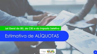 8
Estimativa de ALÍQUOTAS
Lei Geral do IBS, da CBS e do Imposto Seletivo
 