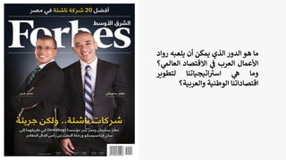 ‫ما‬
‫هو‬
‫الدور‬
‫الذي‬
‫يمكن‬
‫أن‬
‫يلعبه‬
‫ر‬
‫واد‬
‫األعمال‬
‫العرب‬
‫ي‬
‫ف‬
‫االقتصاد‬
‫العال‬
‫؟‬ ‫ي‬
‫م‬
‫وما‬
‫ي‬
‫ه‬
‫اتيجياتنا‬ ‫ر‬
‫اسي‬
‫لتطوير‬
‫اقتصاداتنا‬
‫الوطنية‬
‫والعربية؟‬
 