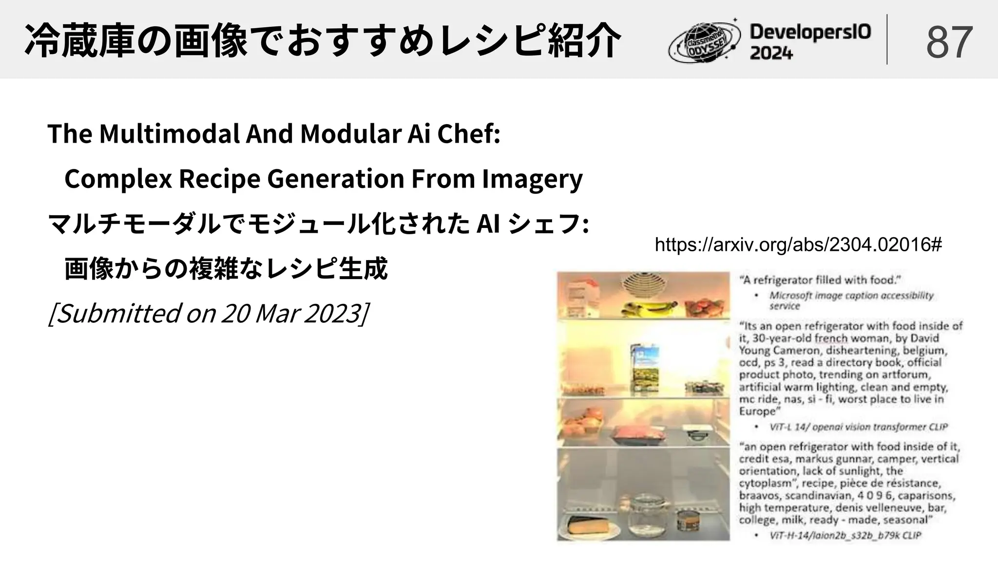 冷蔵庫の画像でおすすめレシピ紹介
The Multimodal And Modular Ai Chef:
Complex Recipe Generation From Imagery
マルチモーダルでモジュール化された AI シェフ:
画像からの複雑なレシピ生成
[Submitted on 20 Mar 2023]
87
https://arxiv.org/abs/2304.02016#
 