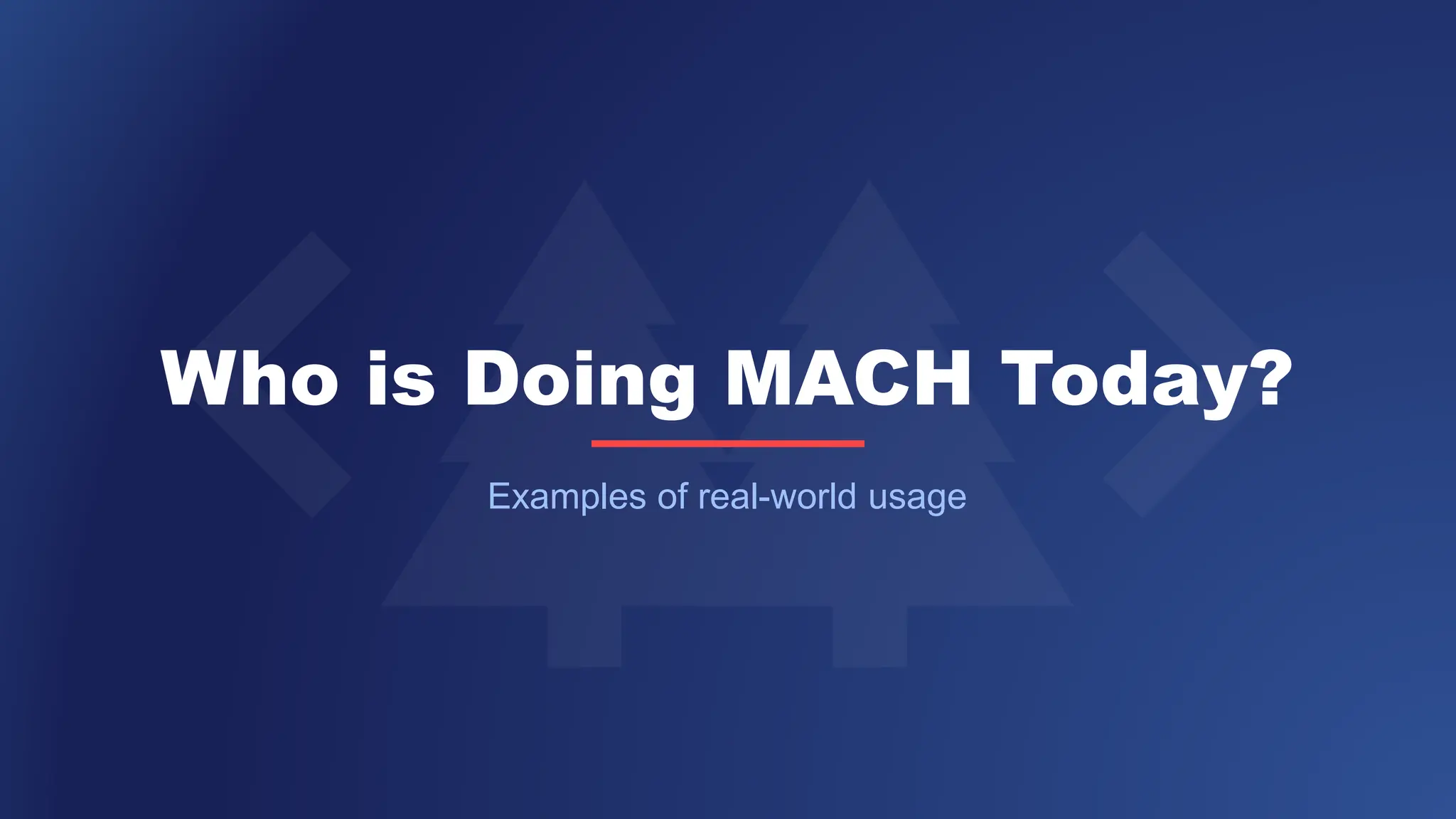 Who is Doing MACH Today?
Examples of real-world usage
 