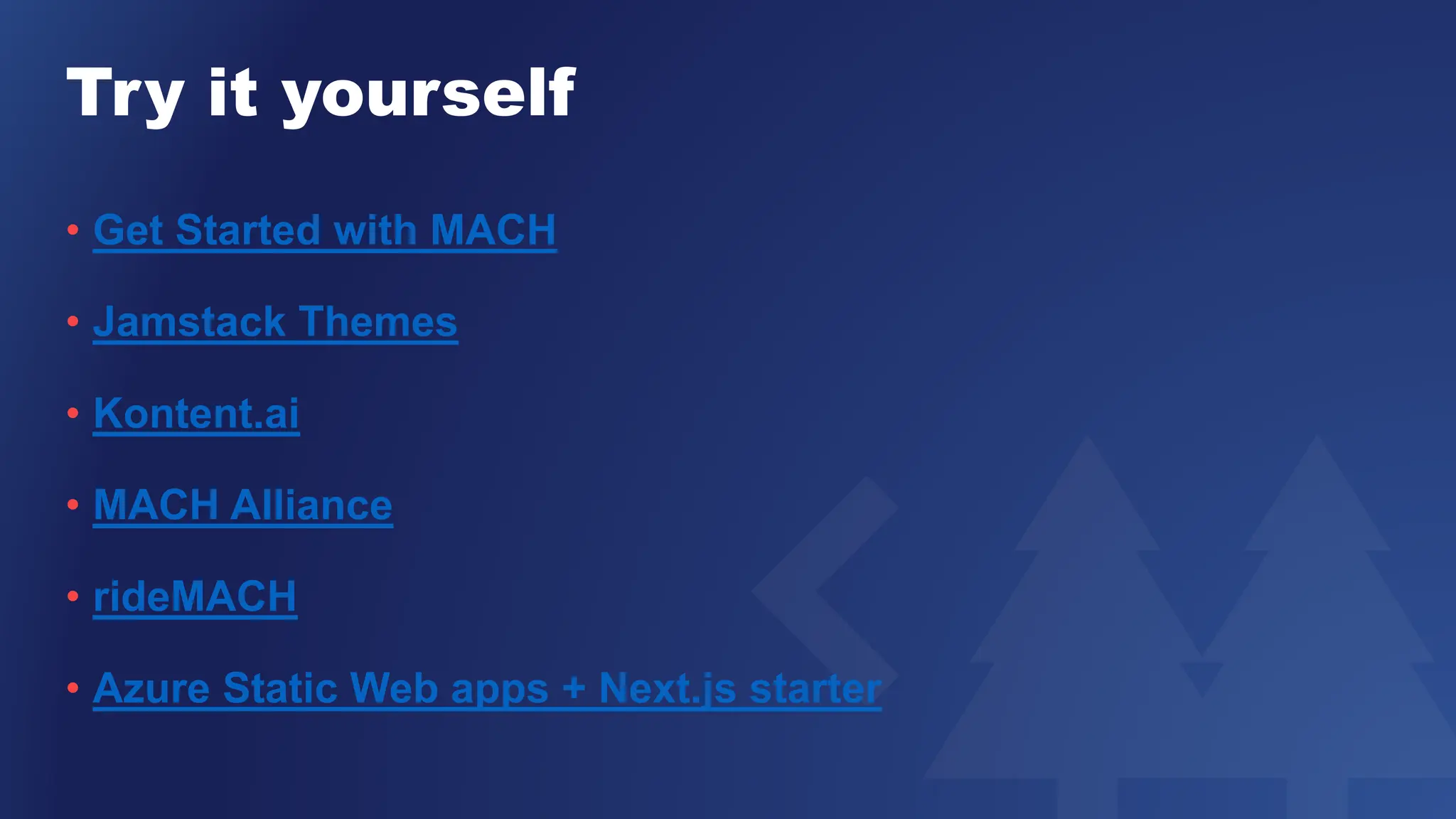 Try it yourself
• Get Started with MACH
• Jamstack Themes
• Kontent.ai
• MACH Alliance
• rideMACH
• Azure Static Web apps + Next.js starter
 