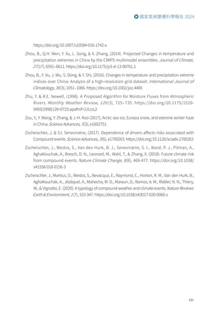 131
國家氣候變遷科學報告 2024
https://doi.org/10.1007/s10584-016-1742-x
Zhou, B., Q.H. Wen, Y. Xu, L. Song,  X. Zhang, (2014). Projected Changes in temperature and
precipitation extremes in China by the CMIP5 multimodel ensembles.Journal of Climate,
27(17), 6591–6611. https://doi.org/10.1175/jcli-d-13-00761.1
Zhou, B., Y. Xu, J. Wu, S. Dong,  Y. Shi, (2016). Changes in temperature and precipitation extreme
indices over China: Analysis of a high-resolution grid dataset. International Journal of
Climatology, 36(3), 1051–1066. https://doi.org/10.1002/joc.4400
Zhu, Y.  R.E. Newell, (1998). A Proposed Algorithm for Moisture Fluxes from Atmospheric
Rivers. Monthly Weather Review, 126 (3), 725–735. https://doi.org/10.1175/1520-
0493(1998)1260725:apafmf2.0.co;2
Zou, Y., Y. Wang, Y. Zhang,  J.-H. Koo (2017), Arctic sea ice, Eurasia snow, and extreme winter haze
in China.Science Advances, 3(3), e1602751.
Zscheischler, J.  S.I. Seneviratne, (2017). Dependence of drivers affects risks associated with
Compound events.Science Advances, 3(6), e1700263. https://doi.org/10.1126/sciadv.1700263
Zscheischler, J., Westra, S., Van den Hurk, B. J., Seneviratne, S. I., Ward, P. J., Pitman, A.,
AghaKouchak, A., Bresch, D. N., Leonard, M., Wahl, T.,  Zhang, X. (2018). Future climate risk
from compound events. Nature Climate Change, 8(6), 469-477. https://doi.org/10.1038/
s41558-018-0156-3
Zscheischler, J., Martius, O., Westra, S., Bevacqua, E., Raymond, C., Horton, R. M., Van den Hurk, B.,
AghaKouchak, A., Jézéquel, A., Mahecha, M. D., Maraun, D., Ramos, A. M., Ridder, N. N., Thiery,
W.,  Vignotto, E. (2020). A typology of compound weather and climate events.Nature Reviews
Earth  Environment, 1(7), 333-347. https://doi.org/10.1038/s43017-020-0060-z
 
